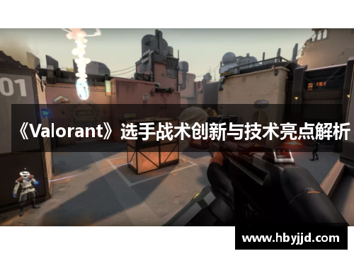 《Valorant》选手战术创新与技术亮点解析