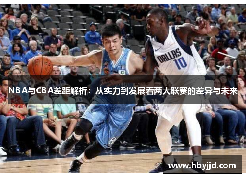 NBA与CBA差距解析：从实力到发展看两大联赛的差异与未来